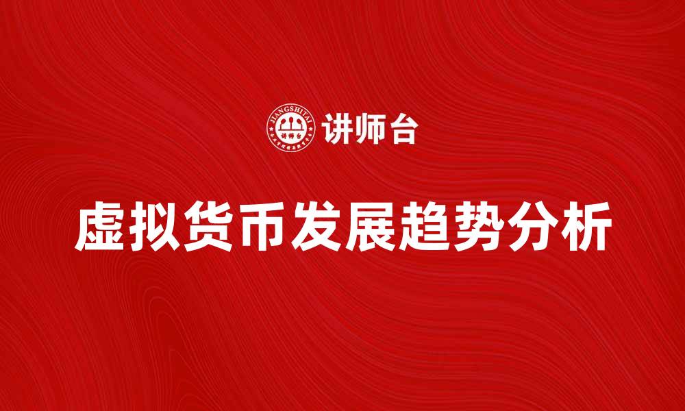 从多视角剖析虚拟货币的未来发展趋势与投资机会